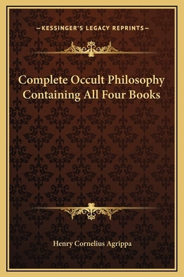 Complete Occult Philosophy Containing All Four Books by Agrippa, Henry Cornelius