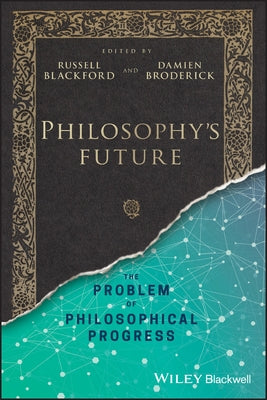 Philosophy's Future: The Problem of Philosophical Progress by Blackford, Russell