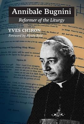 Annibale Bugnini: Reformer of the Liturgy by Chiron, Yves