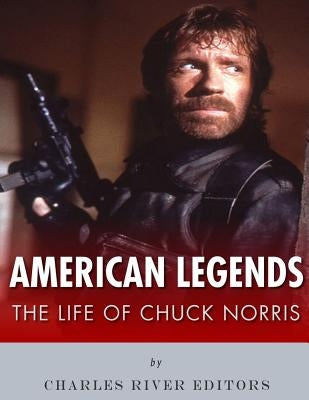 American Legends: The Life of Chuck Norris by Charles River