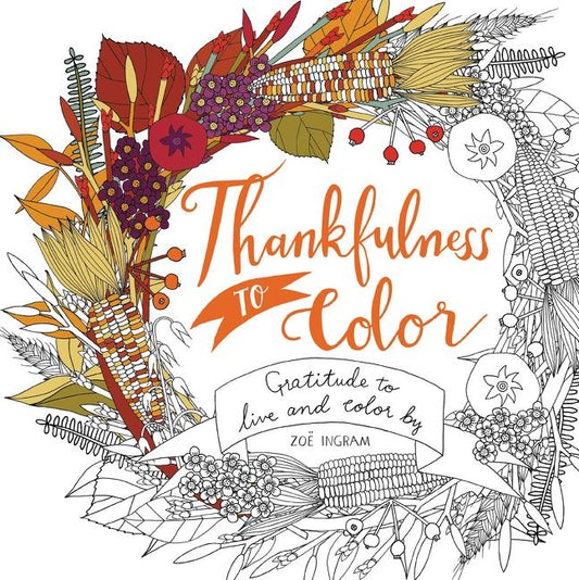 Thankfulness to Color: Gratitude to Live and Color by by Ingram, Zoe