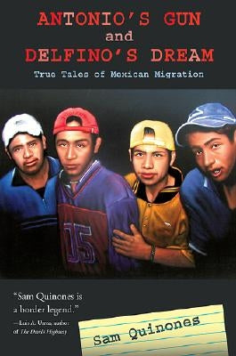 Antonio's Gun and Delfino's Dream: True Tales of Mexican Migration by Quinones, Sam
