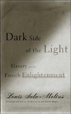 Dark Side of the Light: Slavery and the French Enlightenment by Sala-Molins, Louis