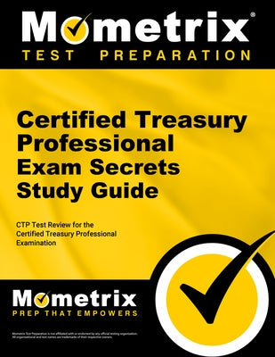 Certified Treasury Professional Exam Secrets Study Guide: Ctp Test Review for the Certified Treasury Professional Examination by Ctp Exam Secrets Test Prep