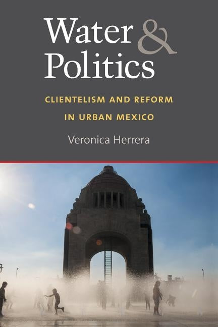 Water and Politics: Clientelism and Reform in Urban Mexico by Herrera, Veronica