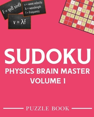 Sudoku Physics Brain Master Super Challenge Puzzle Book Volume 1: Includes 200 Puzzles With Solutions by Tobisch, Andre