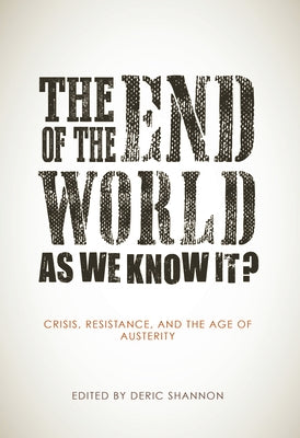 The End of the World as We Know It?: Crisis, Resistance, and the Age of Austerity by Shannon, Deric