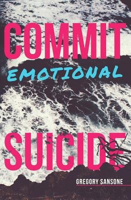 Commit Emotional Suicide by Sansone, Gregory G.