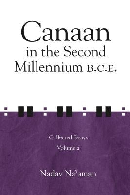 Canaan in the Second Millennium B.C.E.: Collected Essays Volume 2 by Na'aman, Nadav