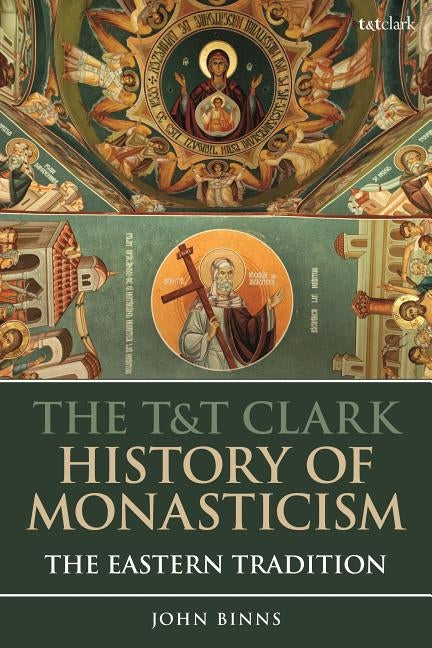 The T&t Clark History of Monasticism: The Eastern Tradition by Binns, John