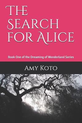 The Search for Alice: Book One of the Dreaming of Wonderland Series by Koto, Amy