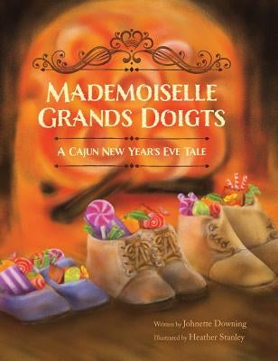 Mademoiselle Grands Doigts: A Cajun New Year's Eve Tale by Downing, Johnette