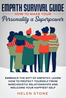 Empath Survival Guide: How to Make Your Personality a Superpower: Embrace The Gift of Empathy, Learn How to Protect Yourself From Narcissisti by Stone, Helen