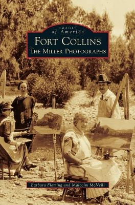 Fort Collins: The Miller Photographs by Fleming, Barbara