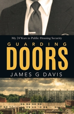 Guarding Doors: My 24 Years in Public Housing Security by Davis, James G.
