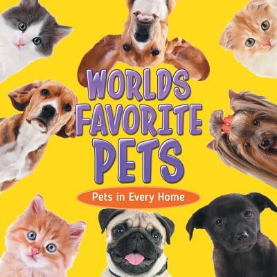 Worlds Favorite Pets: Pets in Every Home by Baby Professor