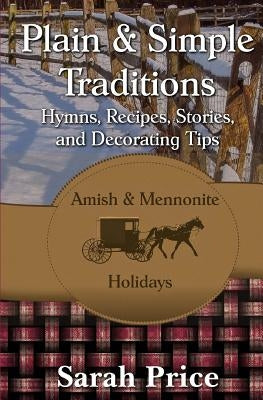 Plain & Simple Traditions: Amish & Mennonite Holidays by Price, Sarah