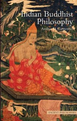 Indian Buddhist Philosophy: Metaphysics as Ethics by Carpenter, Amber
