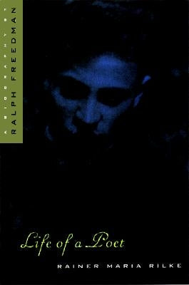Life of a Poet: Rainer Maria Rilke by Freedman, Ralph