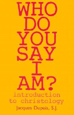 Who Do You Say I Am?: Introduction to Christology by Dupius, Jacques