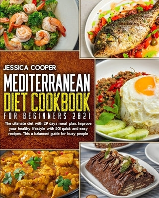 Mediterranean Diet Cookbook For Beginners 2021: The Ultimate Diet With 29 Days Meal Plan. Improve Your Healthy Lifestyle With 501 Quick And Easy Recip by Cooper, Jessica