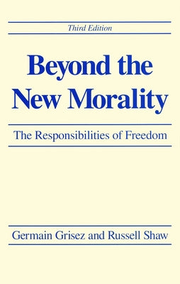 Beyond the New Morality: The Responsibilities of Freedom, Third Edition by Grisez, Germain