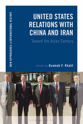 United States Relations with China and Iran: Toward the Asian Century by Khalil, Osamah F.