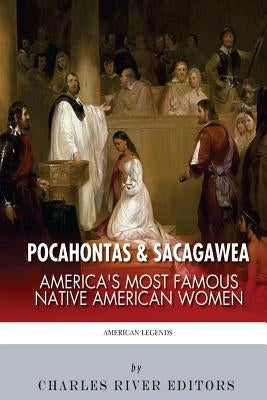 Pocahontas & Sacagawea: America's Most Famous Native American Women by Charles River Editors