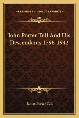 John Porter Tull and His Descendants 1796-1942 by Tull, James Porter