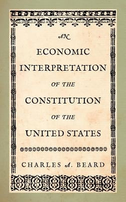 An Economic Interpretation of the Constitution of the United States by Beard, Charles a.