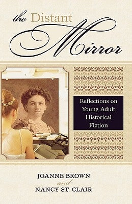 The Distant Mirror: Reflections on Young Adult Historical Fiction by Brown, Joanne