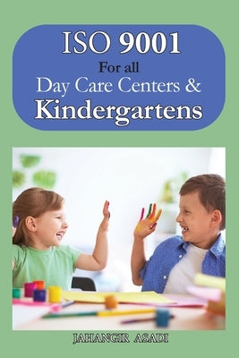 ISO 9001 for all Day Care Centers and Kindergartens: ISO 9000 For all employees and employers by Asadi, Jahangir