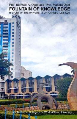 Fountain of Knowledge: History of the University of Nairobi, 1952-2020 by Ogot, Madara M.