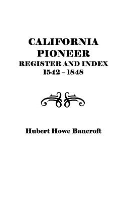 California Pioneer Register and Index, 1542-1848, by Bancroft, Hubert H.