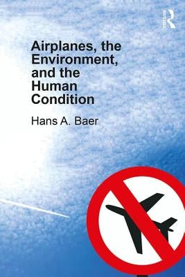 Airplanes, the Environment, and the Human Condition by Baer, Hans a.