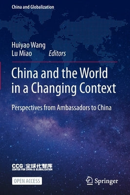 China and the World in a Changing Context: Perspectives from Ambassadors to China by Wang, Huiyao
