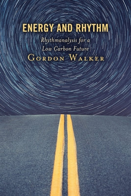 Energy and Rhythm: Rhythmanalysis for a Low Carbon Future by Walker, Gordon