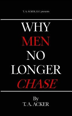 Why Men No Longer Chase by Acker, T. A.
