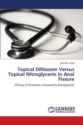 Topical Diltiazem Versus Topical Nitroglycerin in Anal Fissure by Jindal, Saurabh