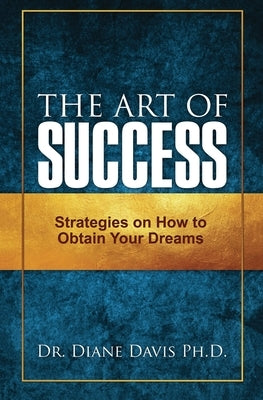 The Art of Success: Strategies on How to Obtain Your Dreams by Davis, Diane