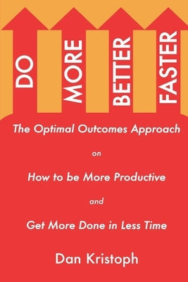 Do More Better Faster: The Optimal Outcomes Approach on How to be More Productive and Get More Done in Less Time by Kristoph, Dan