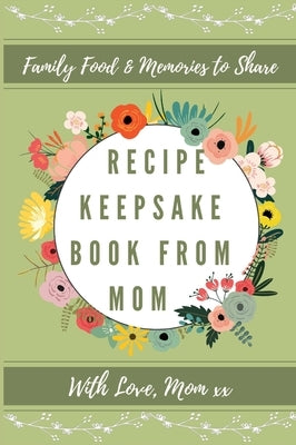 Recipe Keepsake Book From Mom: Create Your Own Recipe Book by Co, Petal Publishing