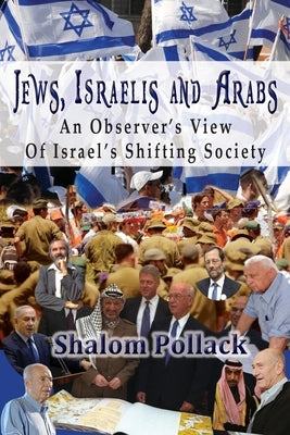 Jews, Israelis and Arabs: An Observer's View Of Israel's Shifting Society by Pollack, Shalom