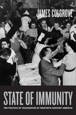 State of Immunity: The Politics of Vaccination in Twentieth-Century Americavolume 16 by Colgrove, James