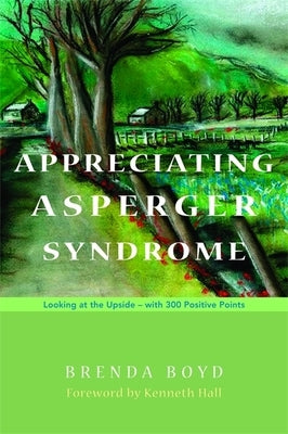 Appreciating Asperger Syndrome: Looking at the Upside - With 300 Positive Points by Hall, Kenneth