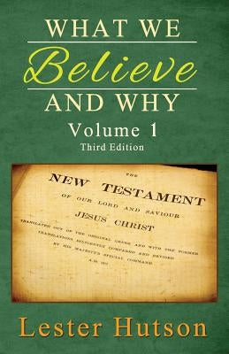 What We Believe and Why - Volume 1 by Hutson, Lester