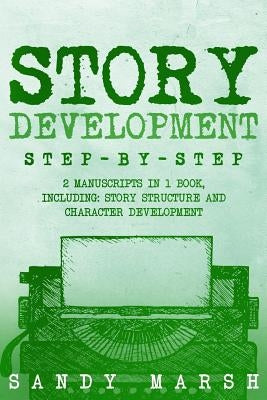 Story Development: Step-by-Step - 2 Manuscripts in 1 Book - Essential Story Writing, Story Mapping and Storytelling Tips Any Writer Can L by Marsh, Sandy