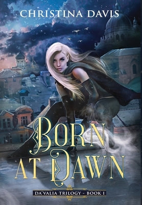 Born at Dawn: An Upper YA Fantasy Adventure Begins by Davis, Christina