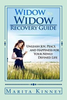 Widow to Widow Recovery Guide: Unleash Joy, Peace, and Happiness for Your Newly Defined Life by Kinney, Marita
