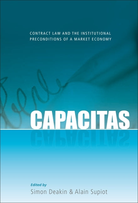 Capacitas: Contract Law and the Institutional Preconditions of a Market Economy by Deakin, Simon
